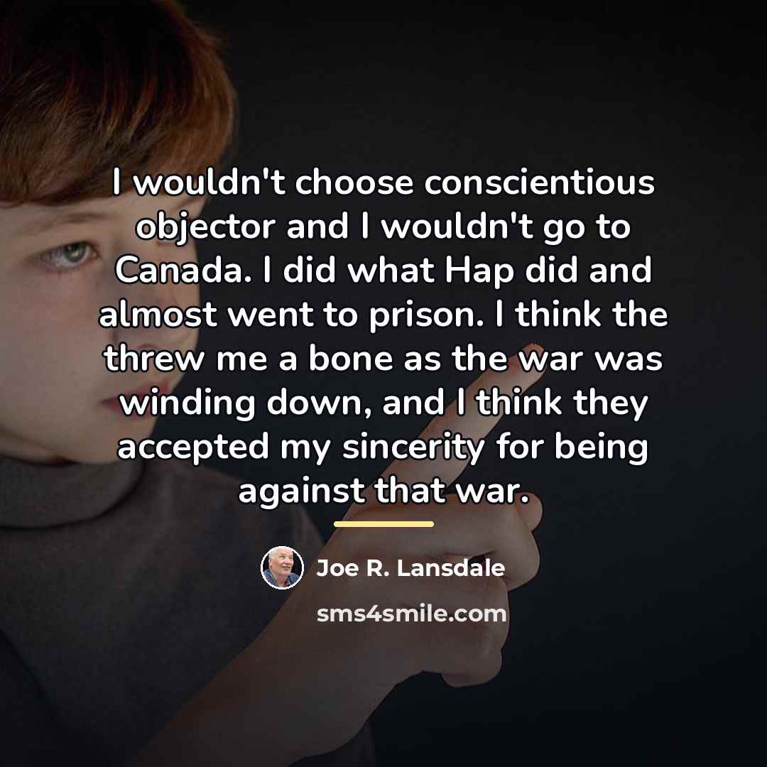 “I wouldn't choose conscientious objector and I wouldn't go to…” quote by Joe R. Lansdale