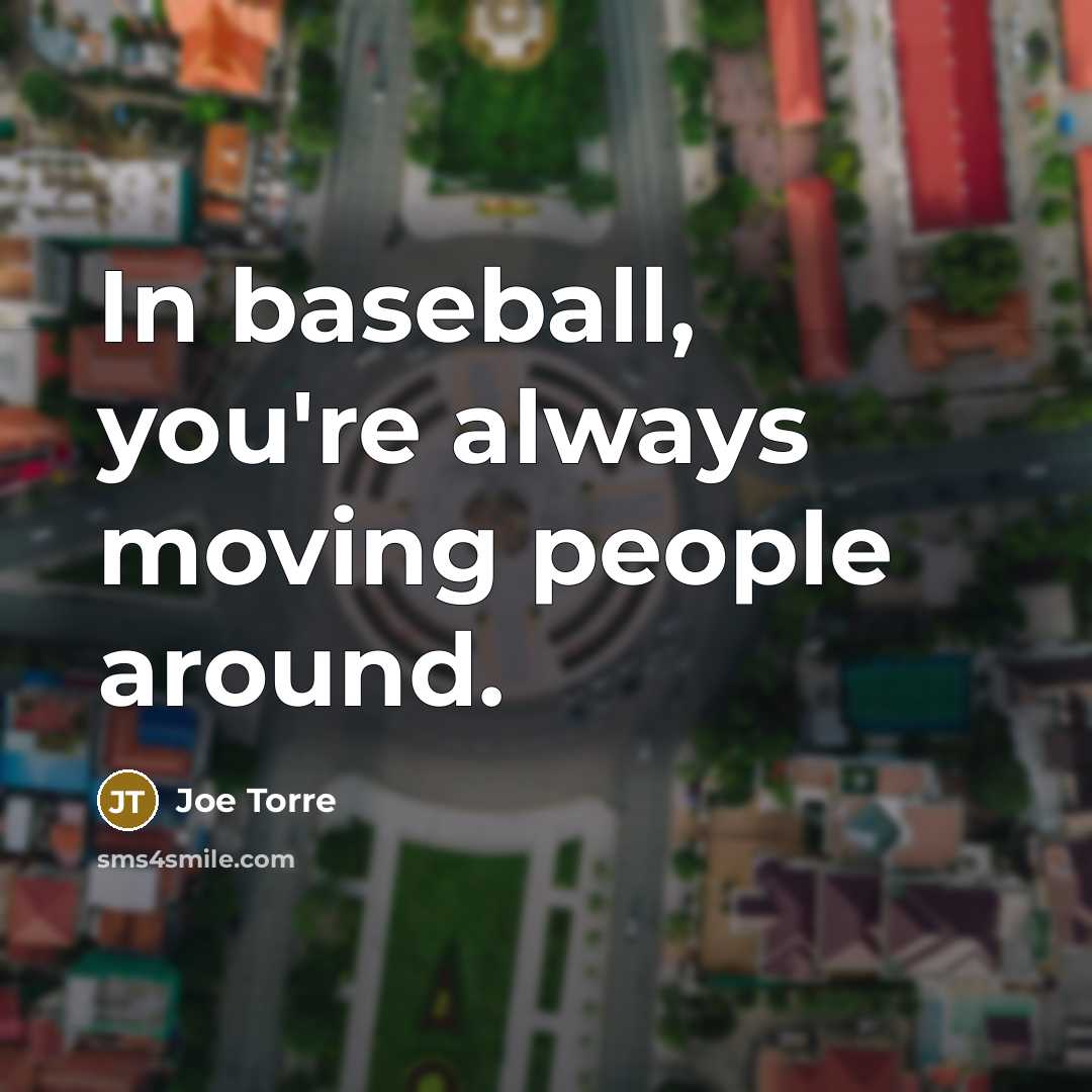 “In baseball, you're always moving people around.…” quote by Joe Torre
