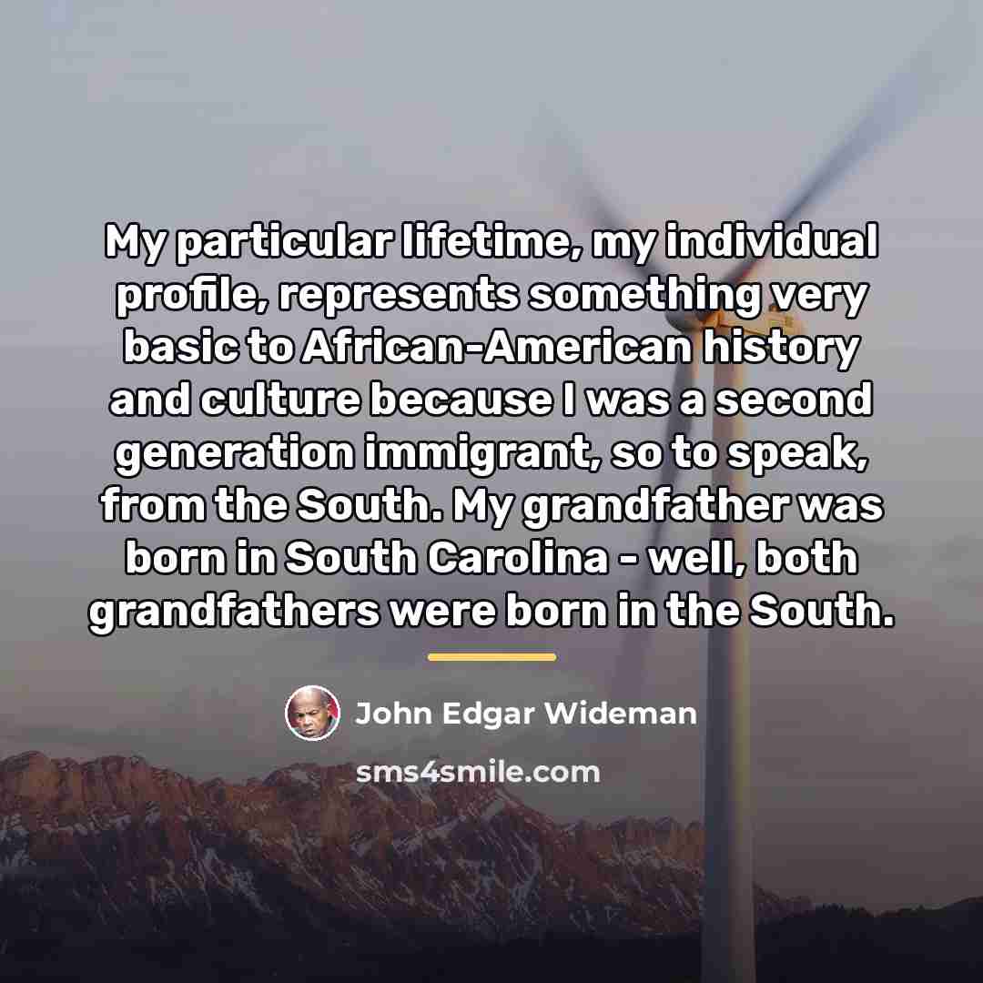 “My particular lifetime, my individual profile, represents something very basic…” quote by John Edgar Wideman