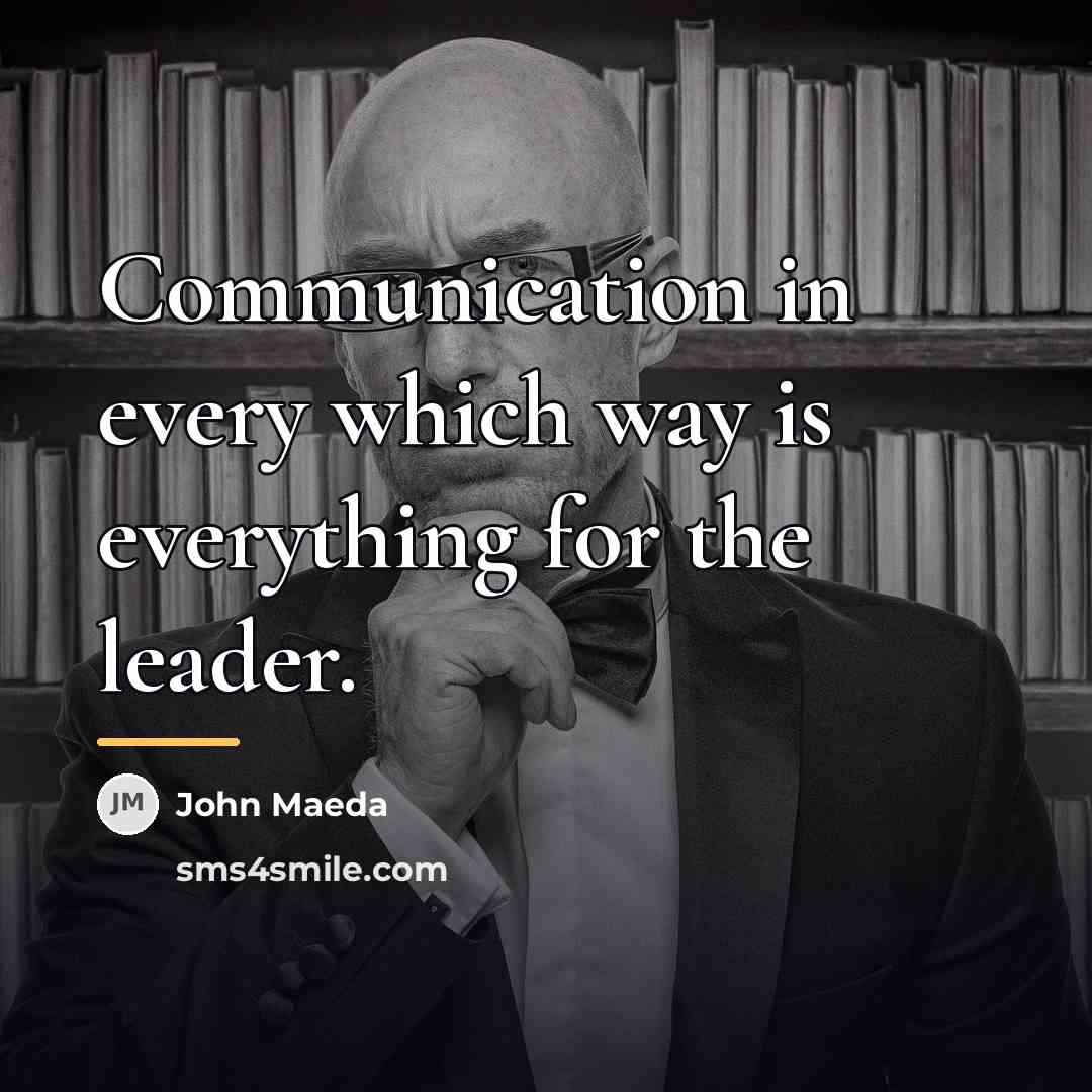 “Communication in every which way is everything for the leader.…” quote by John Maeda