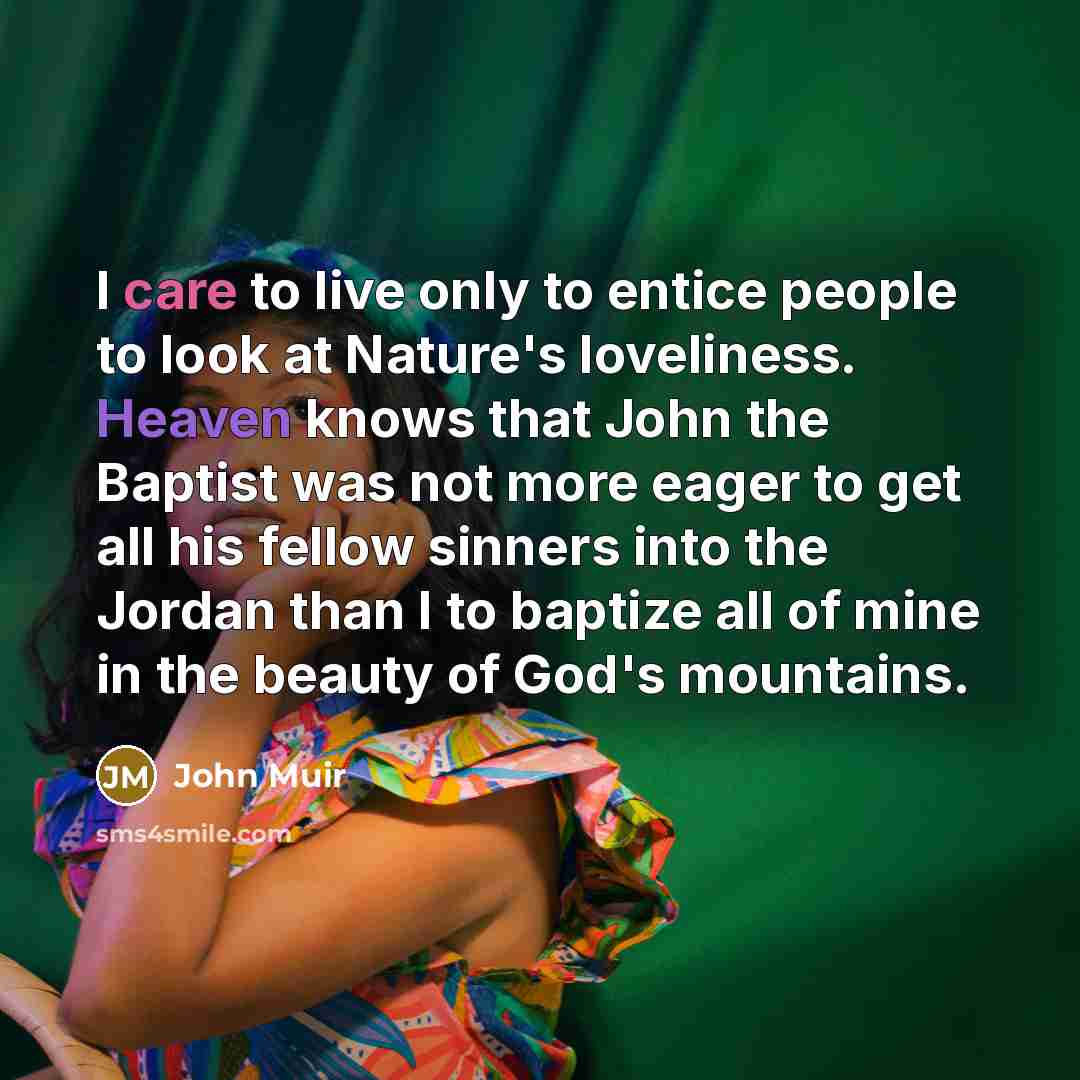 “I care to live only to entice people to look…” quote by John Muir