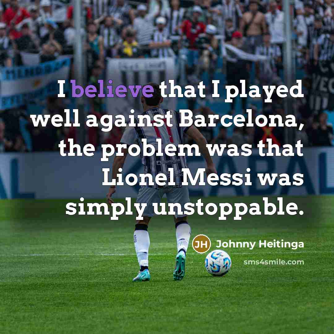 “I believe that I played well against Barcelona, the problem was that Lionel Messi was simply unstoppable.” quote by Johnny Heitinga