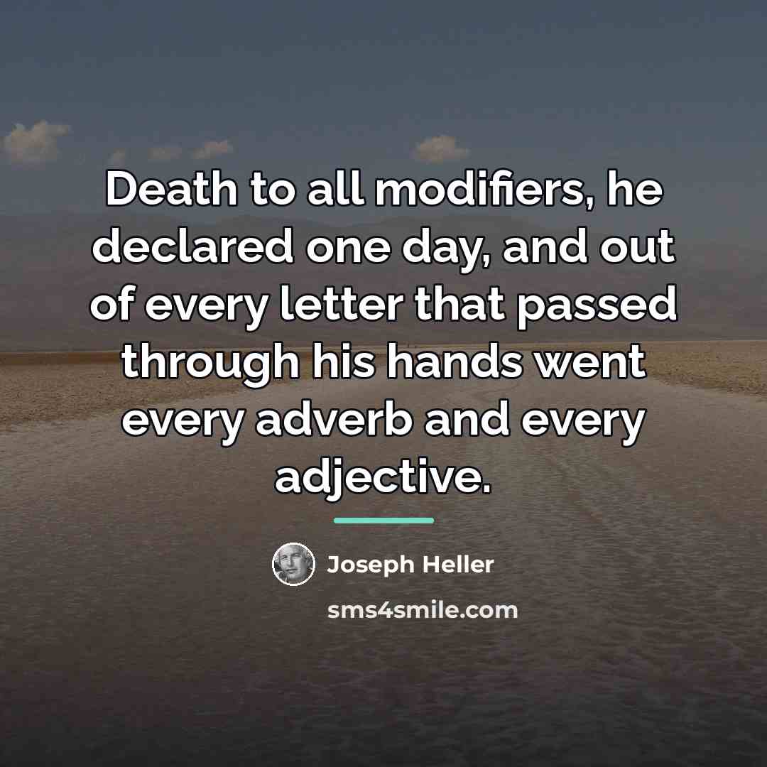 “Death to all modifiers, he declared one day, and out…” quote by Joseph Heller