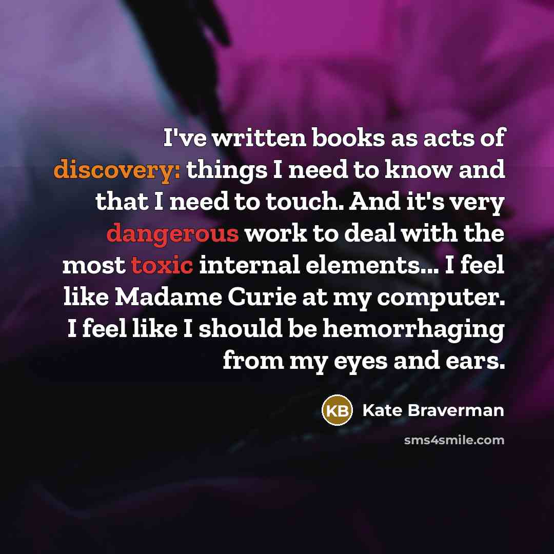 “I've written books as acts of discovery: things I need…” quote by Kate Braverman