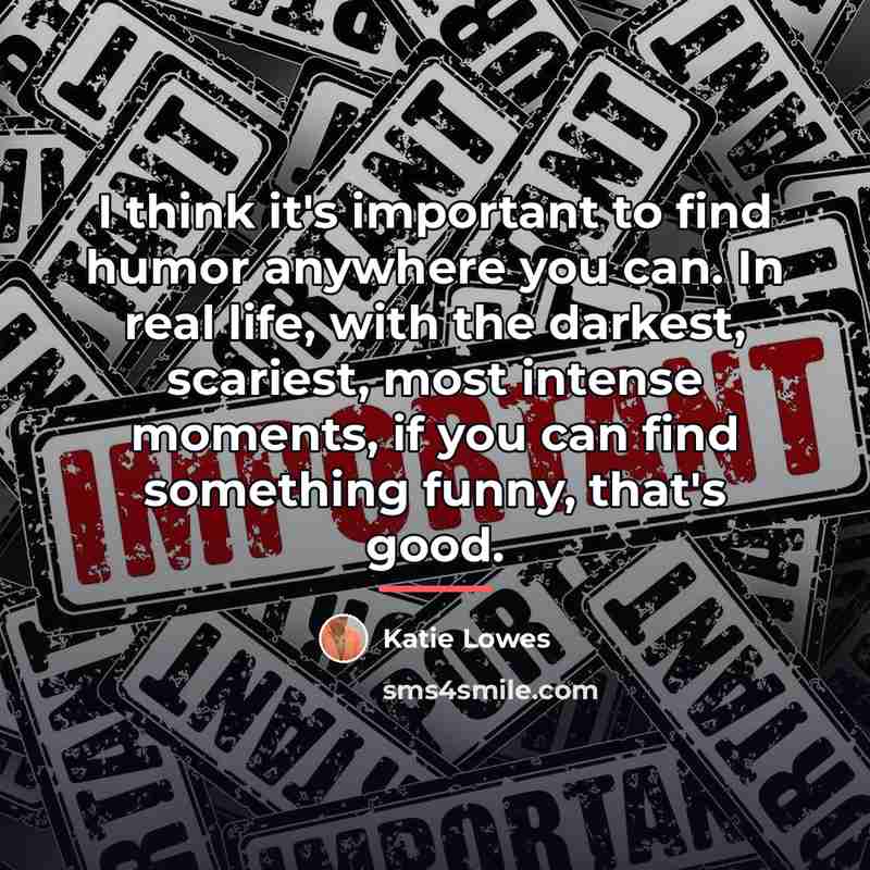 “I think it's important to find humor anywhere you can.…” quote by Katie Lowes