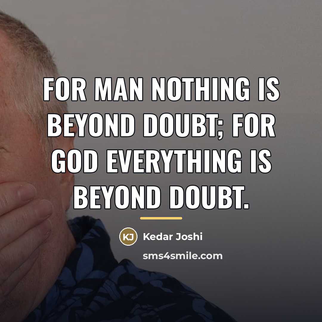 “For Man nothing is beyond doubt; for God everything is…” quote by Kedar Joshi