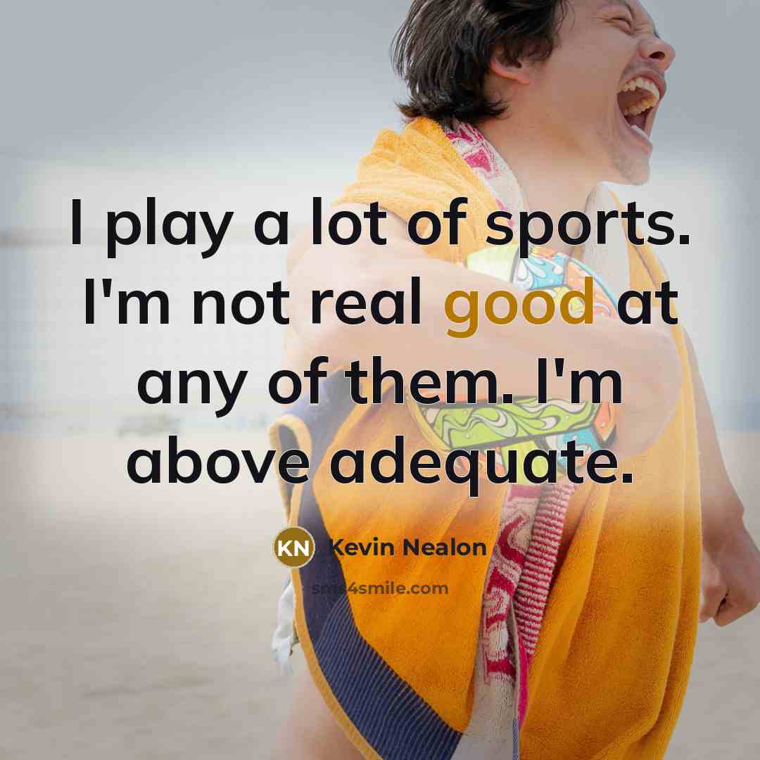“I play a lot of sports. I'm not real good…” quote by Kevin Nealon