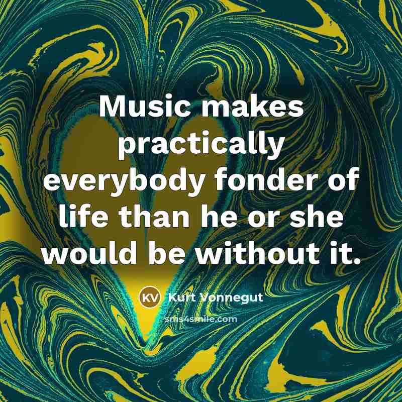 “Music makes practically everybody fonder of life than he or…” quote by Kurt Vonnegut