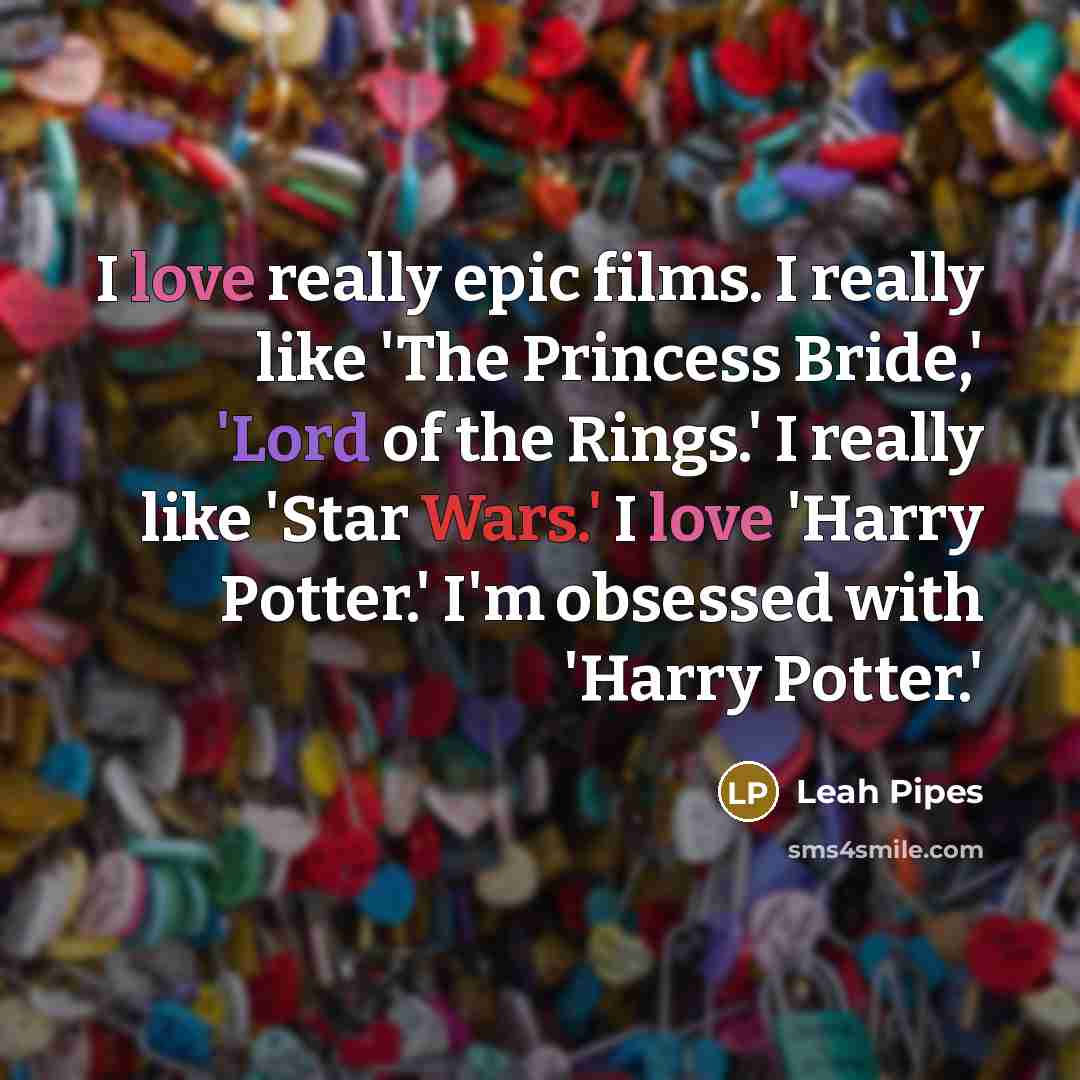 “I love really epic films. I really like 'The Princess…” quote by Leah Pipes