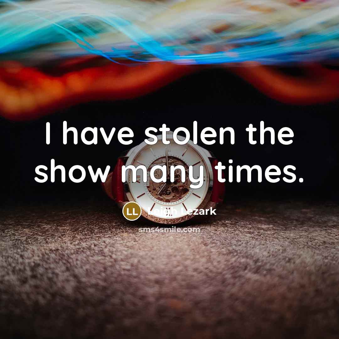 “I have stolen the show many times.…” quote by Leigh Lezark