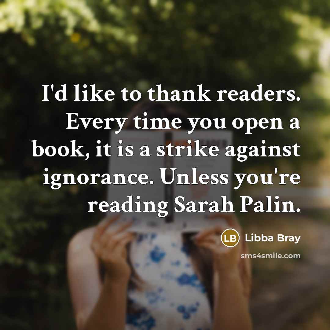 “I'd like to thank readers. Every time you open a…” quote by Libba Bray