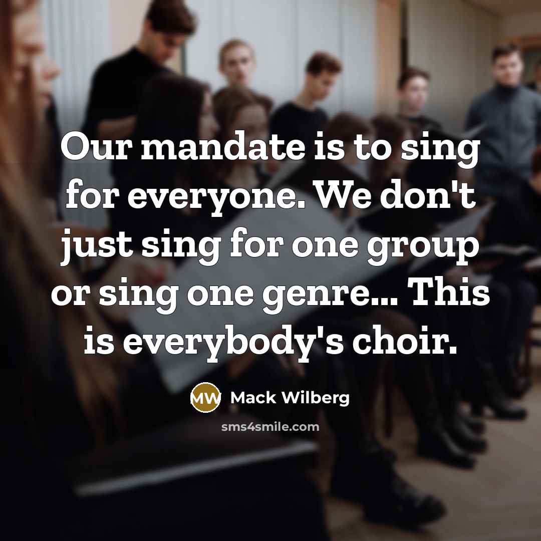 “Our mandate is to sing for everyone. We don't just…” quote by Mack Wilberg