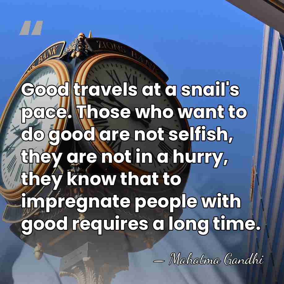 Good travels at a snail's pace. Those who want to do good&hellip; - Mahatma Gandhi