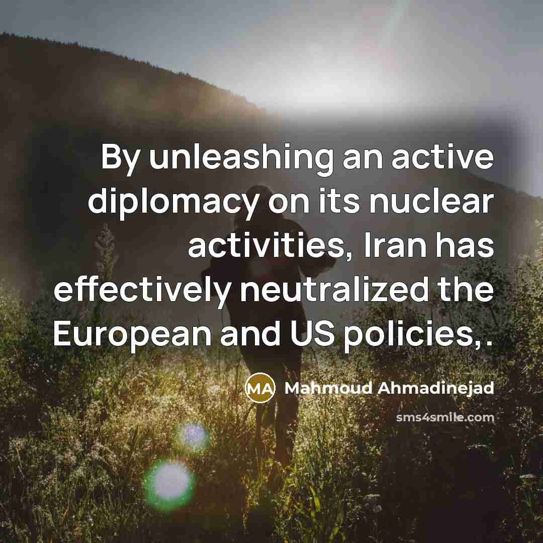 “By unleashing an active diplomacy on its nuclear activities, Iran…” quote by Mahmoud Ahmadinejad