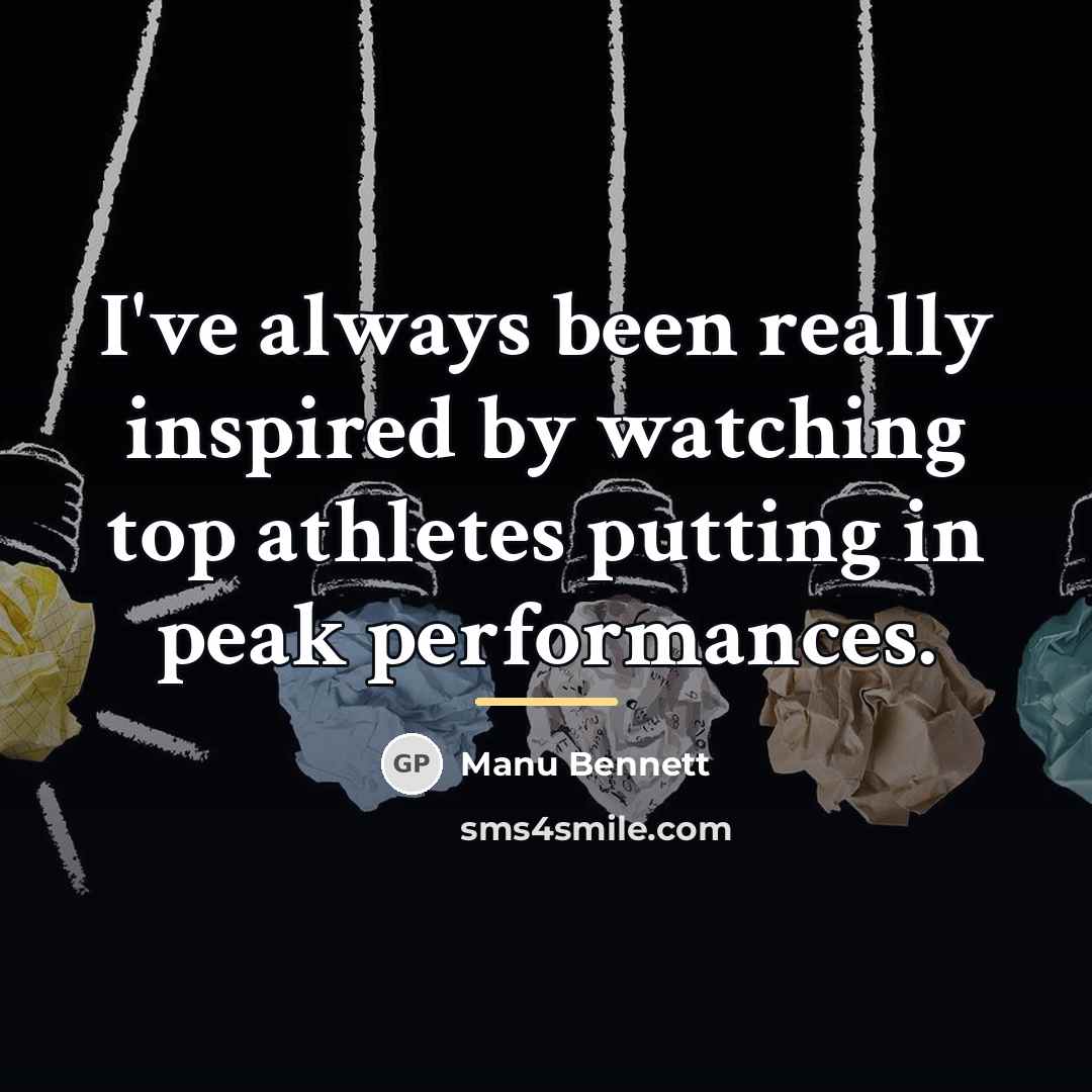 “I've always been really inspired by watching top athletes putting…” quote by Manu Bennett