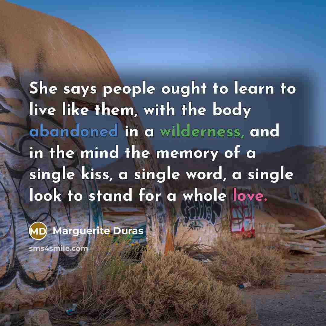 “She says people ought to learn to live like them,…” quote by Marguerite Duras