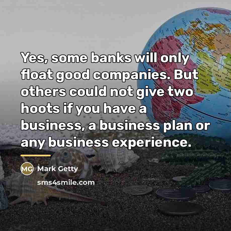 “Yes, some banks will only float good companies. But others…” quote by Mark Getty