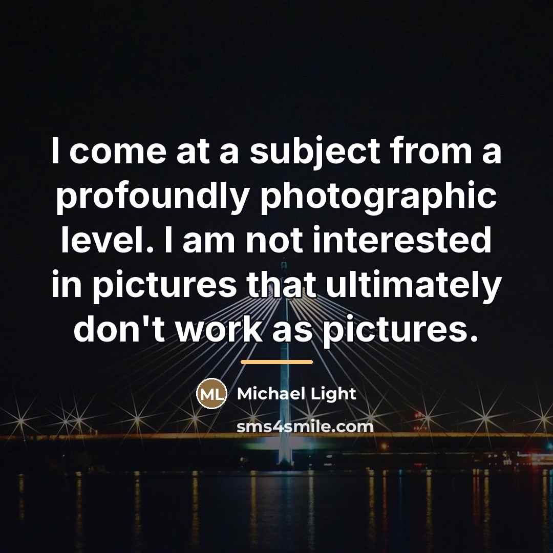 “I come at a subject from a profoundly photographic level.…” quote by Michael Light