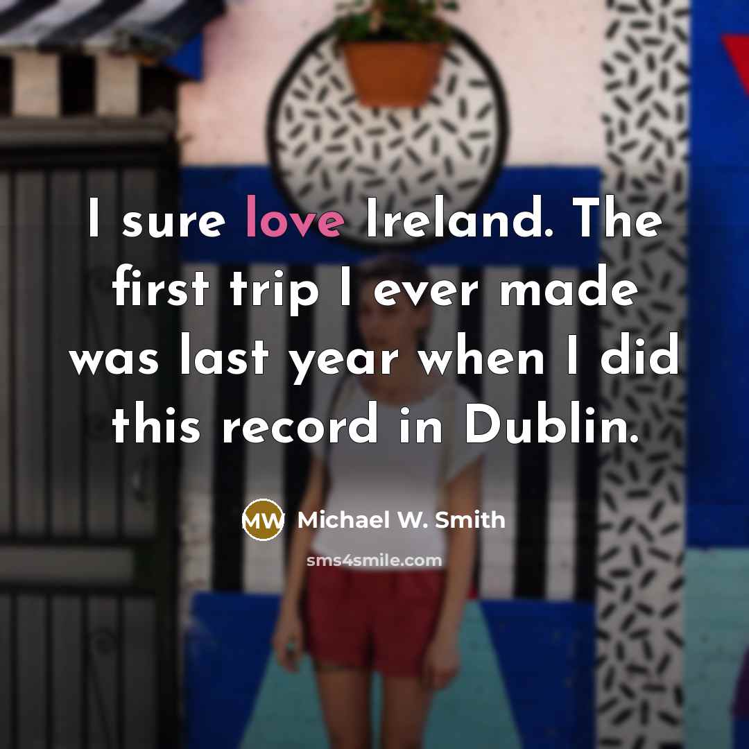 “I sure love Ireland. The first trip I ever made…” quote by Michael W. Smith