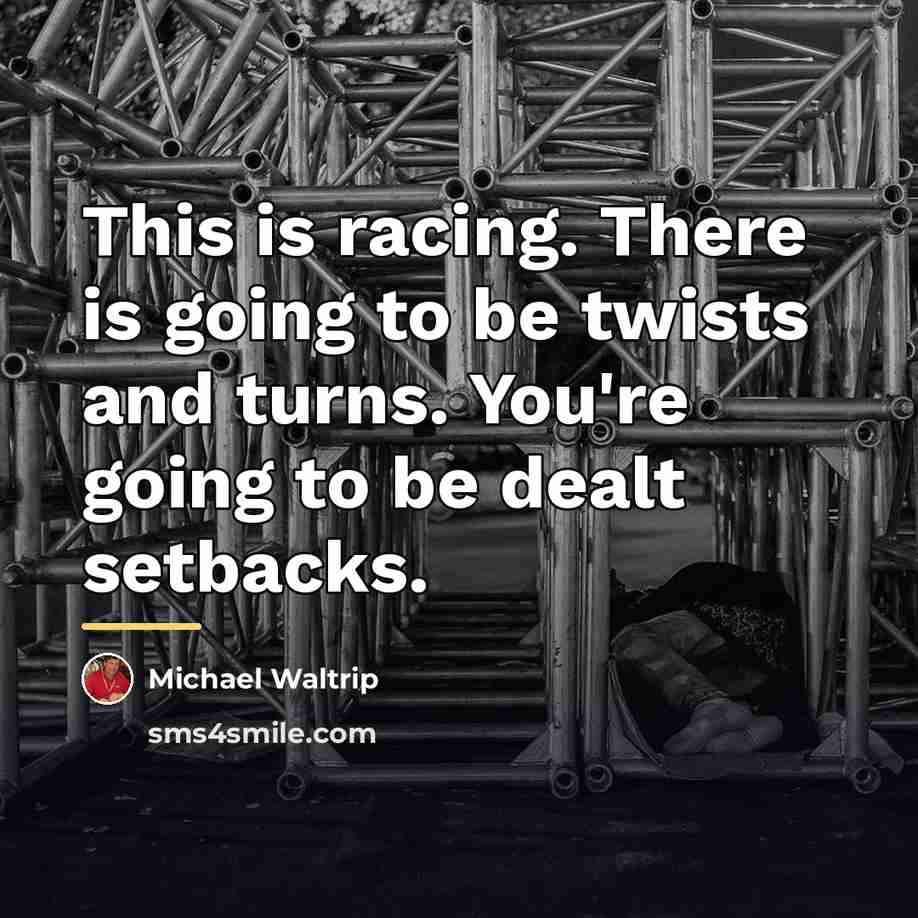 “This is racing. There is going to be twists and…” quote by Michael Waltrip