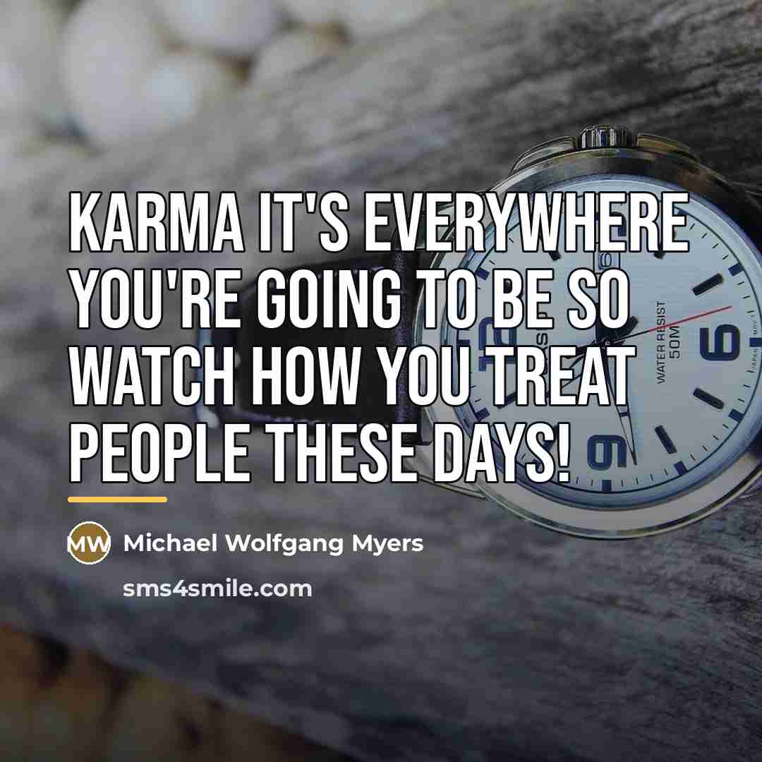 “Karma it's everywhere you're going to be so watch how…” quote by Michael Wolfgang Myers