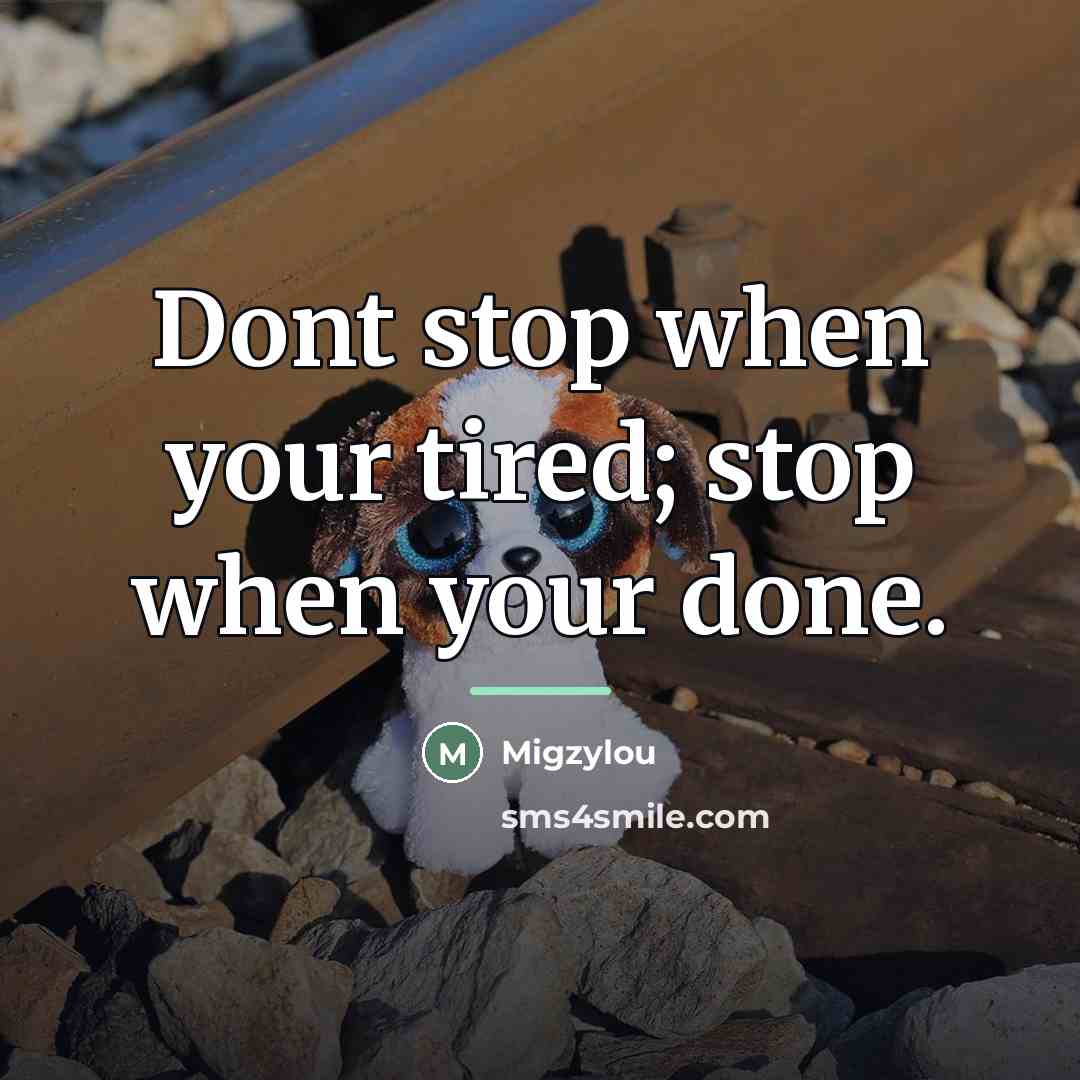 “Dont stop when your tired; stop when your done.…” quote by Migzylou