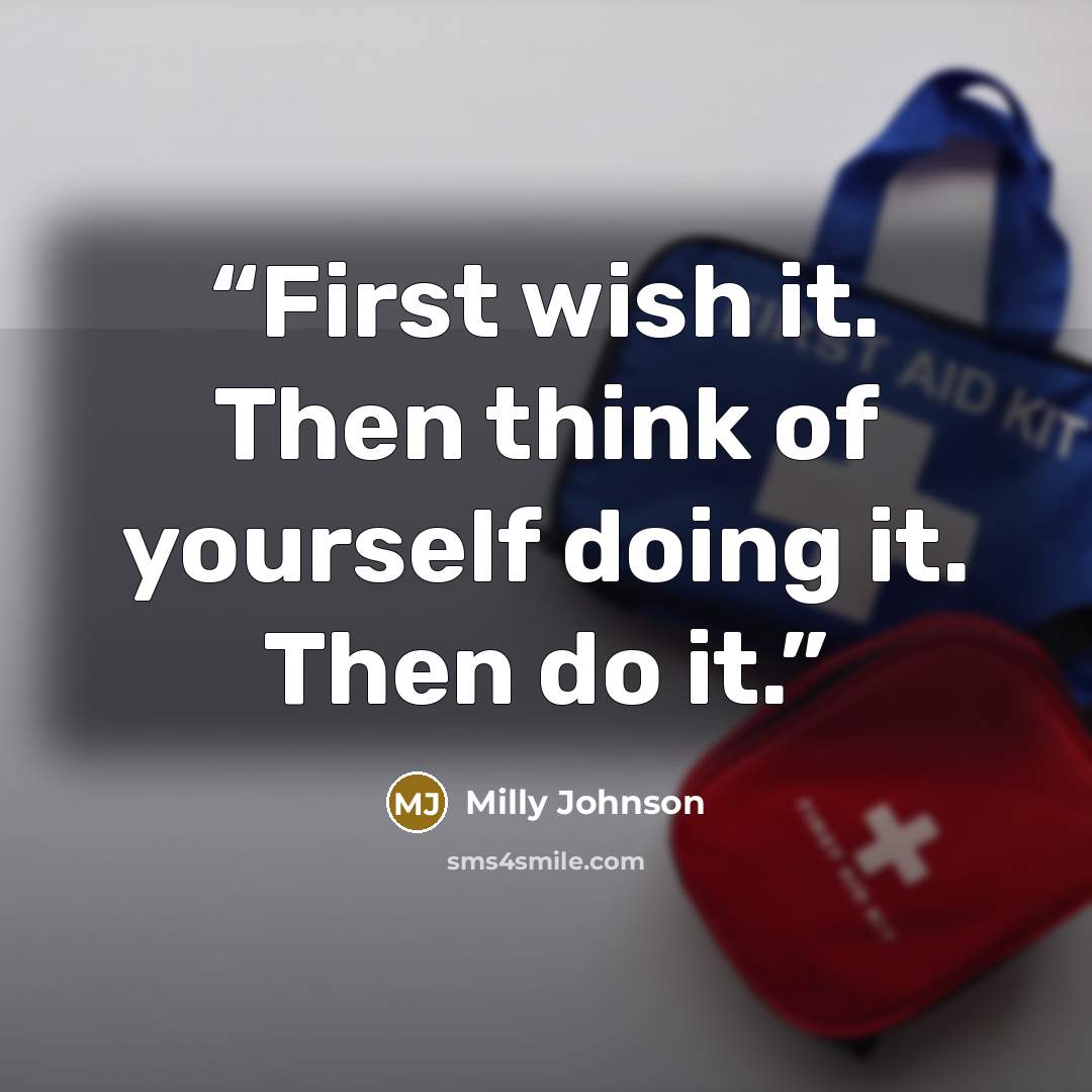 “First wish it. Then think of yourself doing it. Then do it.” quote by Milly Johnson