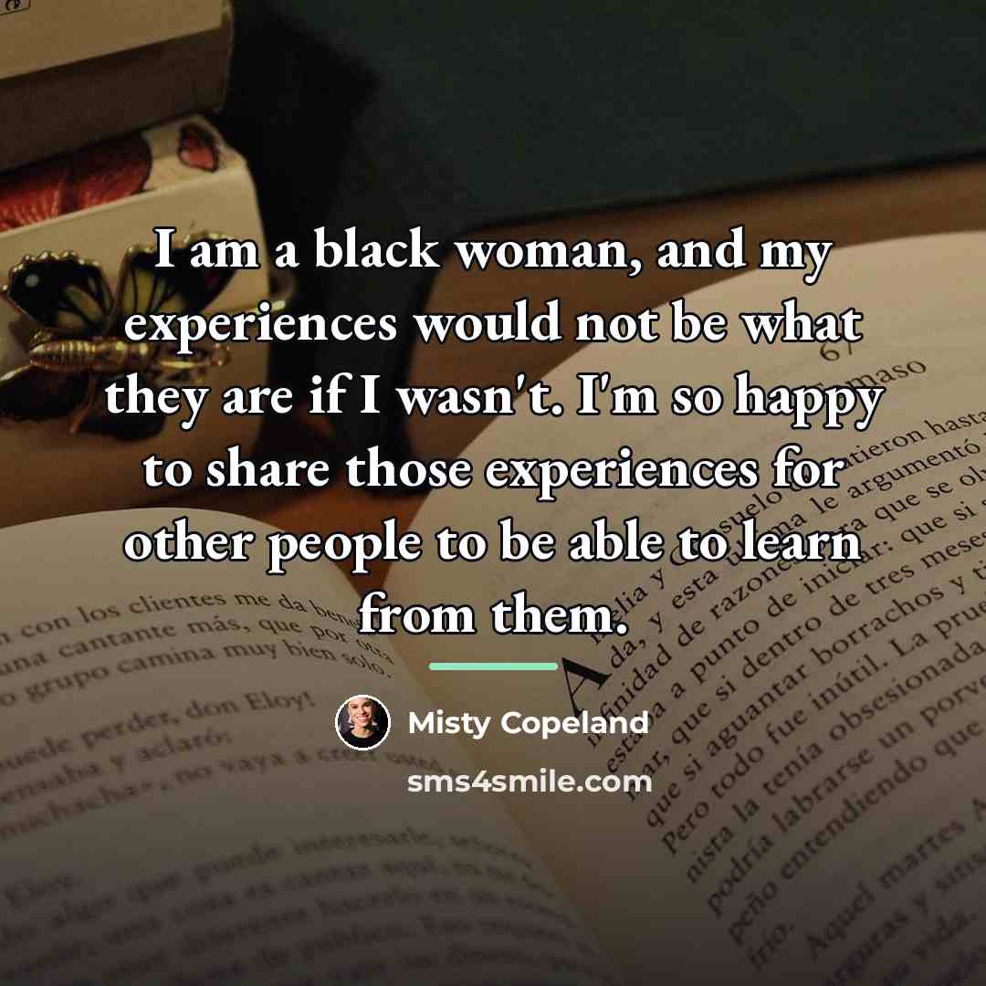 “I am a black woman, and my experiences would not…” quote by Misty Copeland