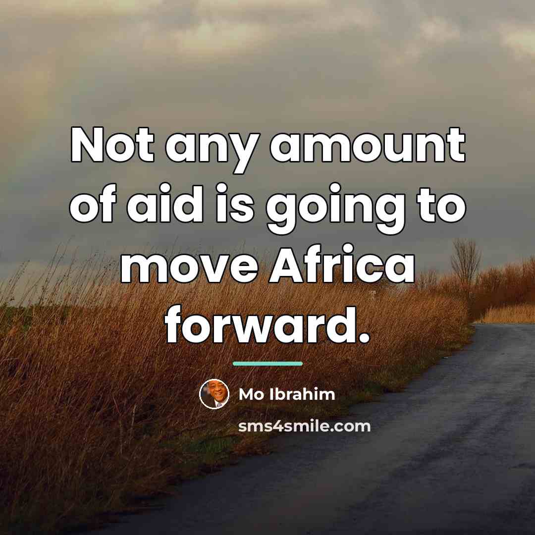“Not any amount of aid is going to move Africa…” quote by Mo Ibrahim