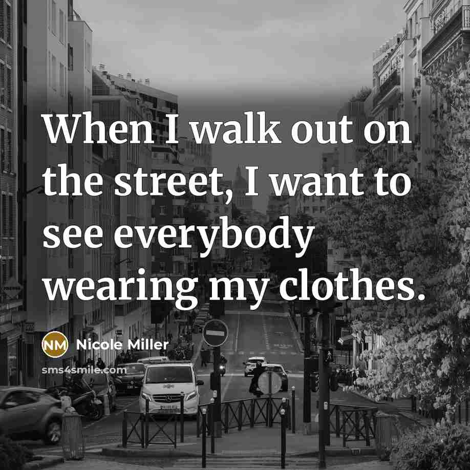 “When I walk out on the street, I want to…” quote by Nicole Miller