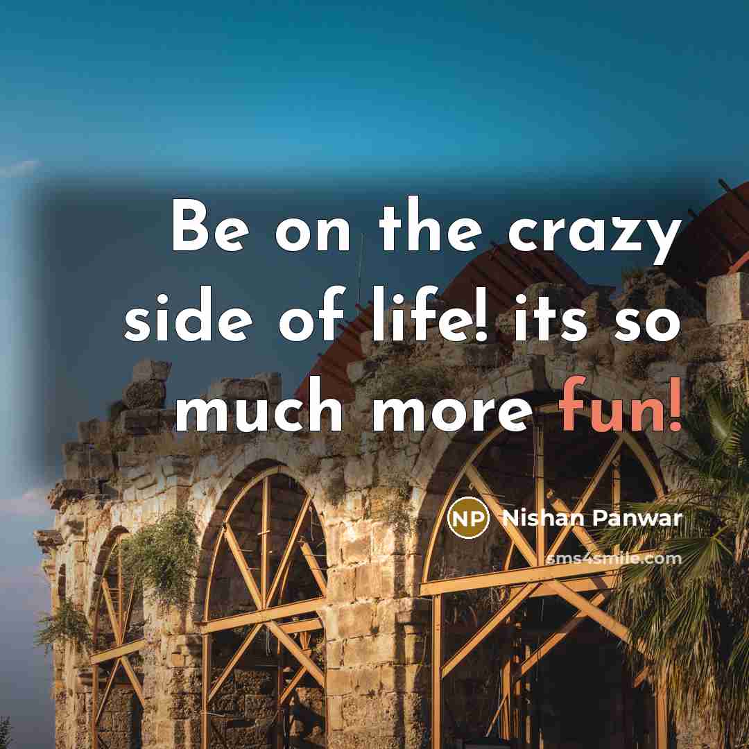 “Be on the crazy side of life! its so much…” quote by Nishan Panwar