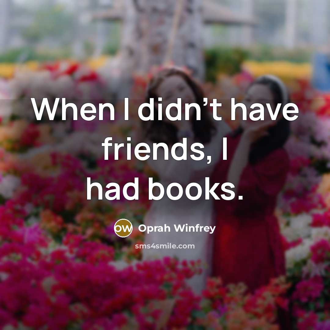 “When I didn't have friends, I had books.…” quote by Oprah Winfrey