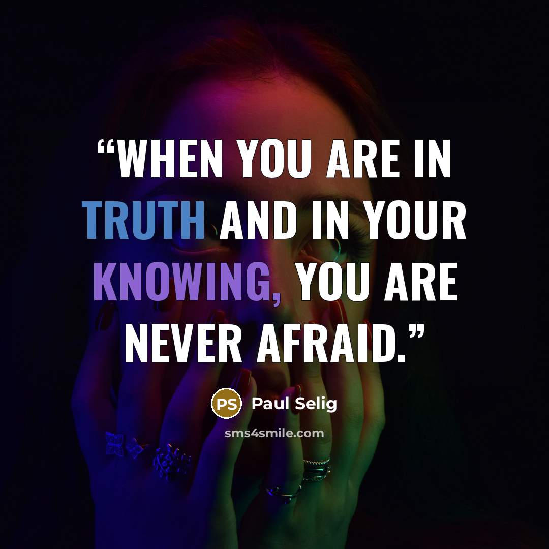 “When you are in truth and in your knowing, you are never afraid.” quote by Paul Selig