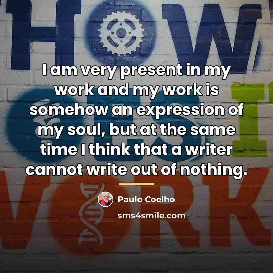 “I am very present in my work and my work…” quote by Paulo Coelho