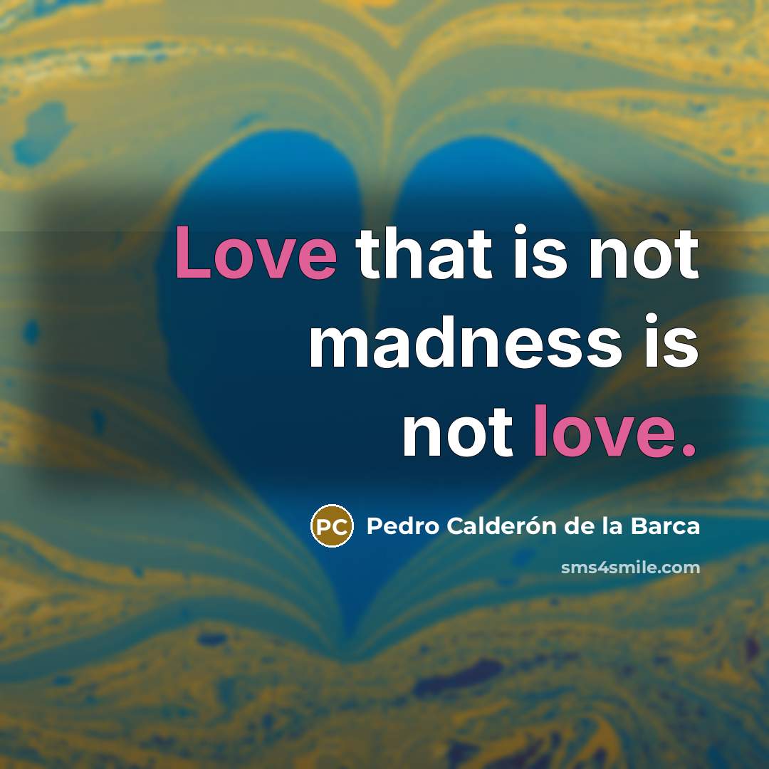 “Love that is not madness is not love.…” quote by Pedro Calderon De La Barca