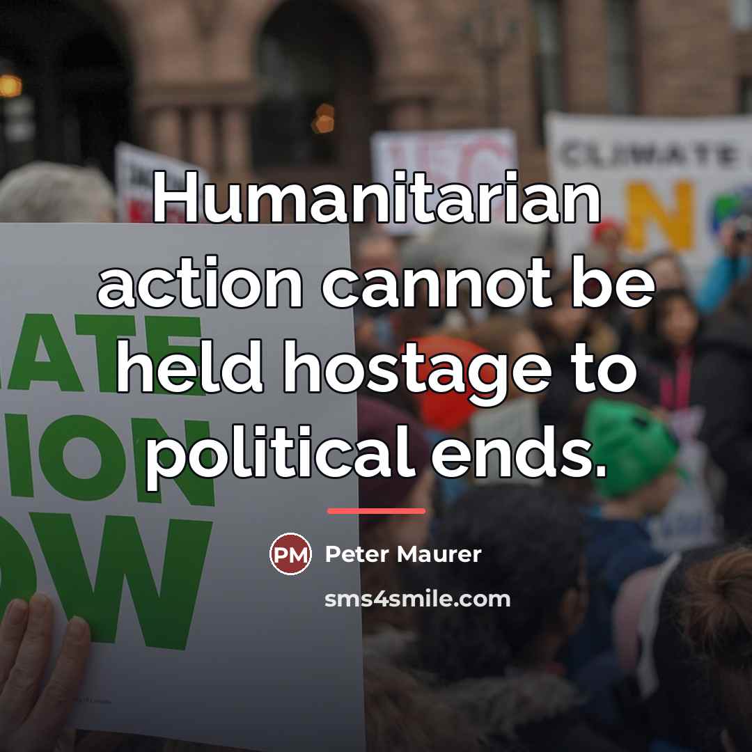 “Humanitarian action cannot be held hostage to political ends.…” quote by Peter Maurer