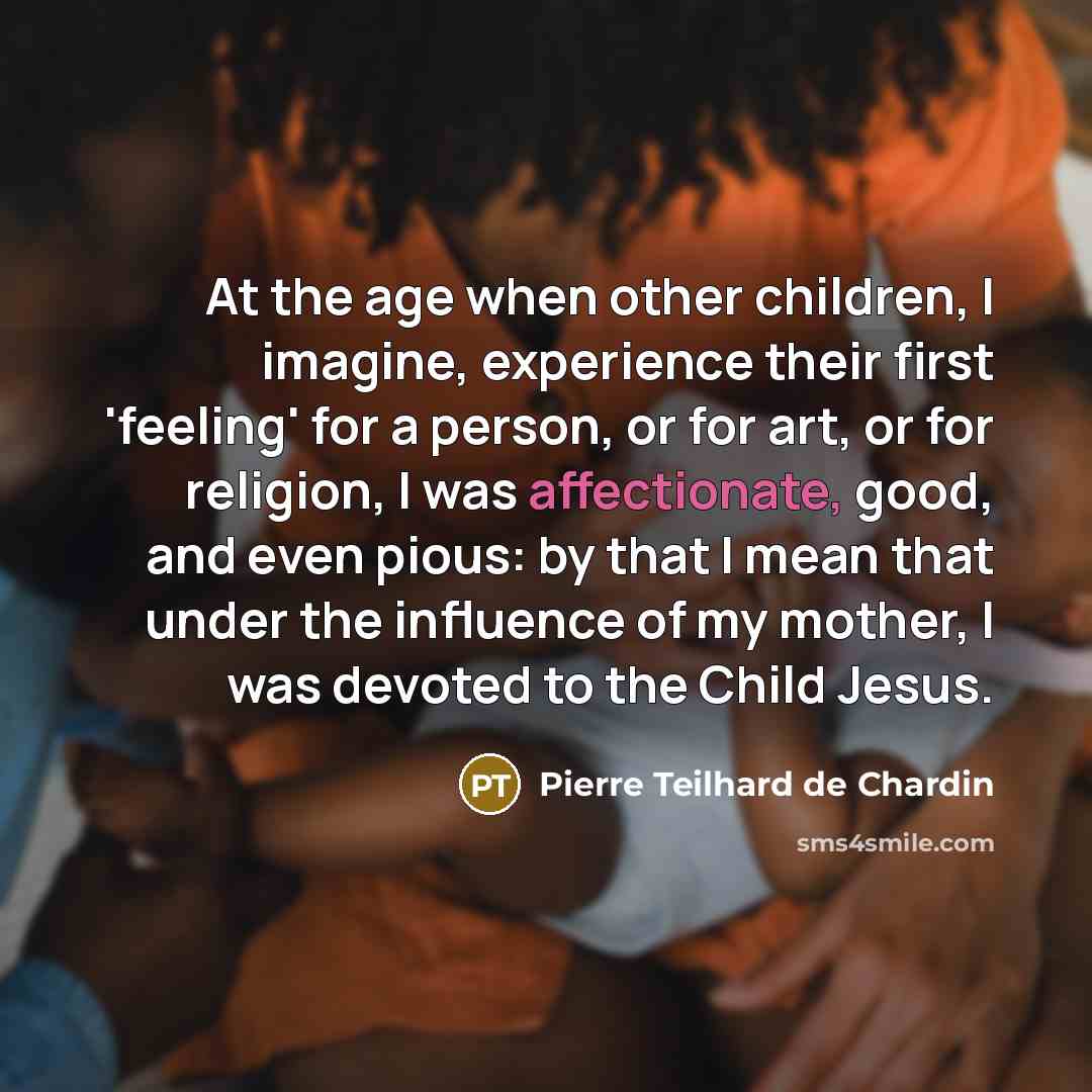 “At the age when other children, I imagine, experience their…” quote by Pierre Teilhard de Chardin