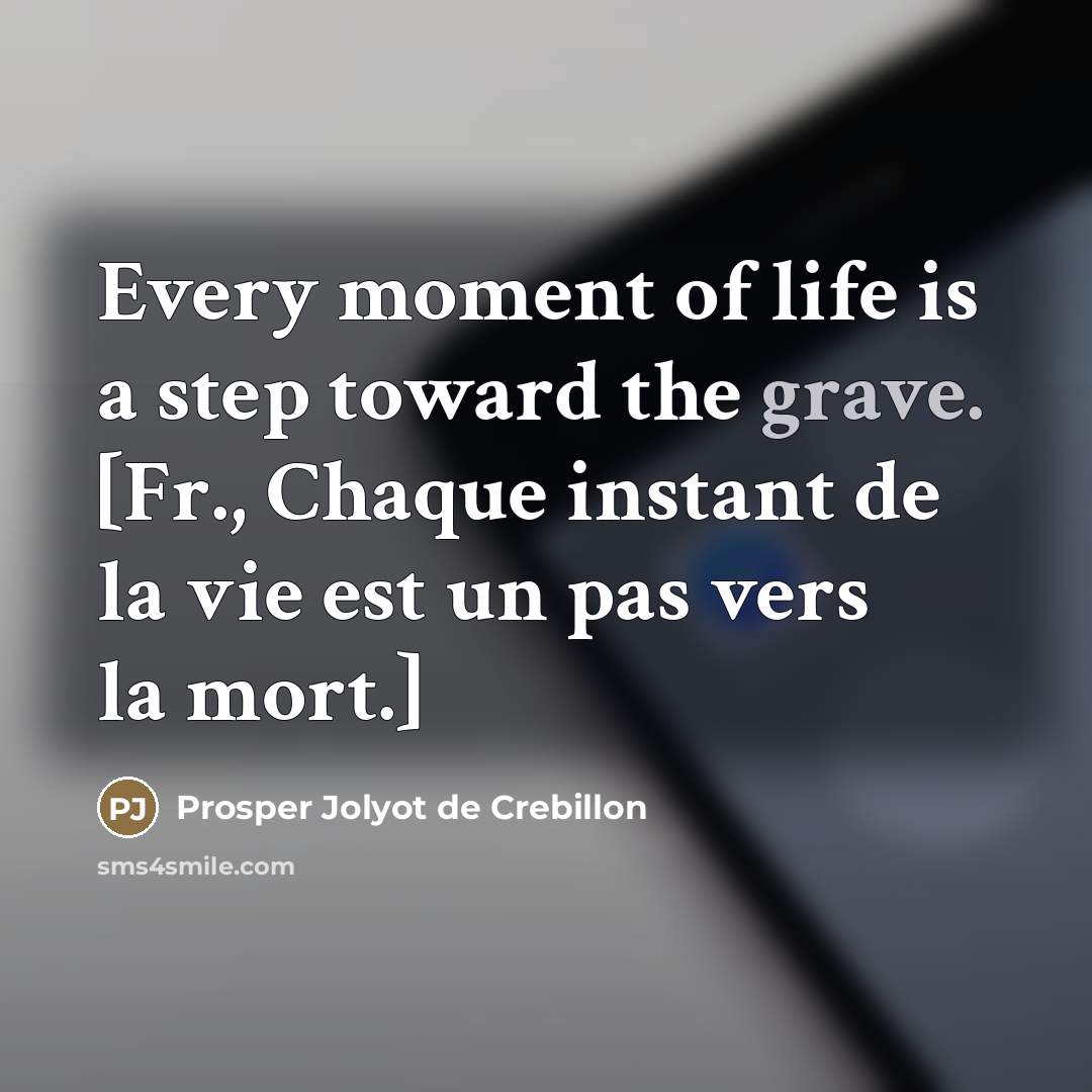 “Every moment of life is a step toward the grave.…” quote by Prosper Jolyot de Crebillon