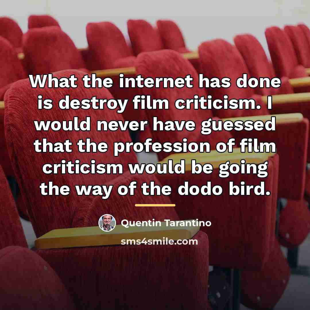 “What the internet has done is destroy film criticism. I…” quote by Quentin Tarantino
