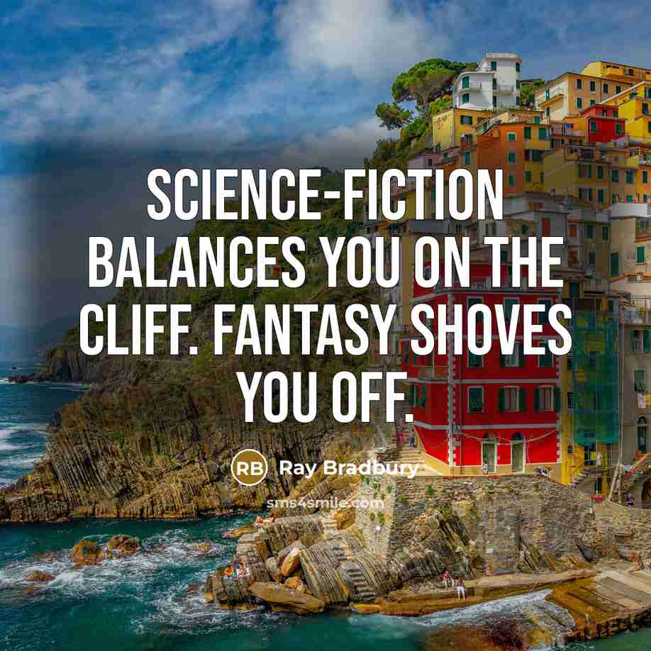 “Science-fiction balances you on the cliff. Fantasy shoves you off.…” quote by Ray Bradbury