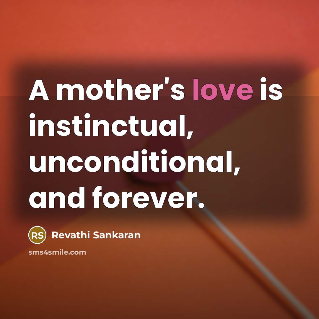 “A mother's love is instinctual, unconditional, and forever.…” quote by Revathi Sankaran