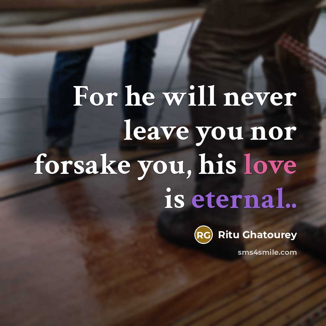 “For he will never leave you nor forsake you, his love is eternal..” quote by Ritu Ghatourey