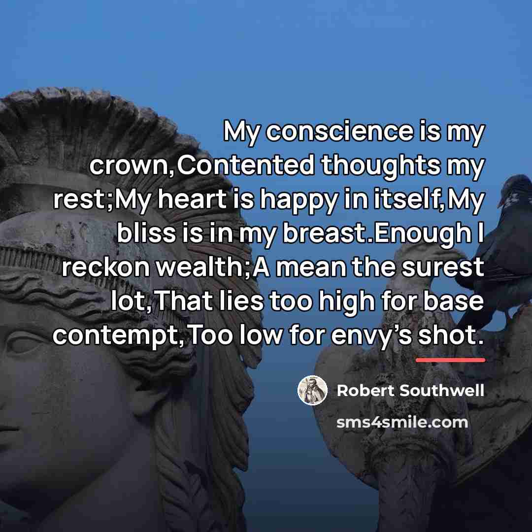 “My conscience is my crown,Contented thoughts my rest;My heart is…” quote by Robert Southwell