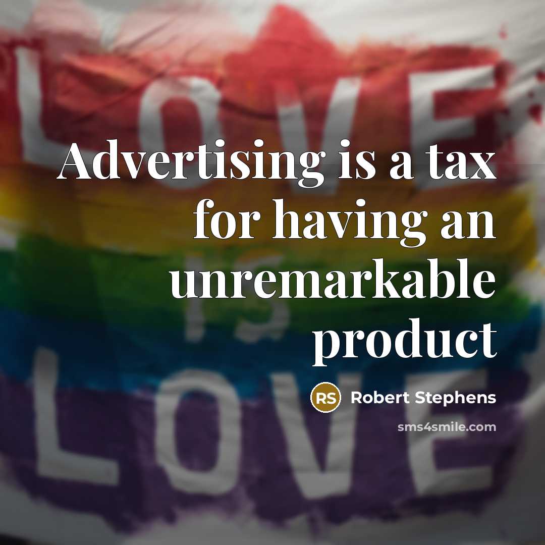 “Advertising is a tax for having an unremarkable product…” quote by Robert Stephens