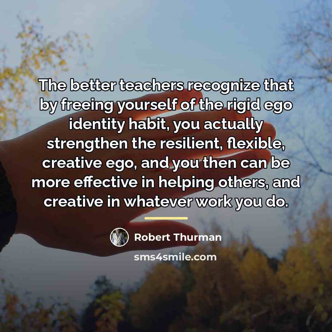 “The better teachers recognize that by freeing yourself of the…” quote by Robert Thurman