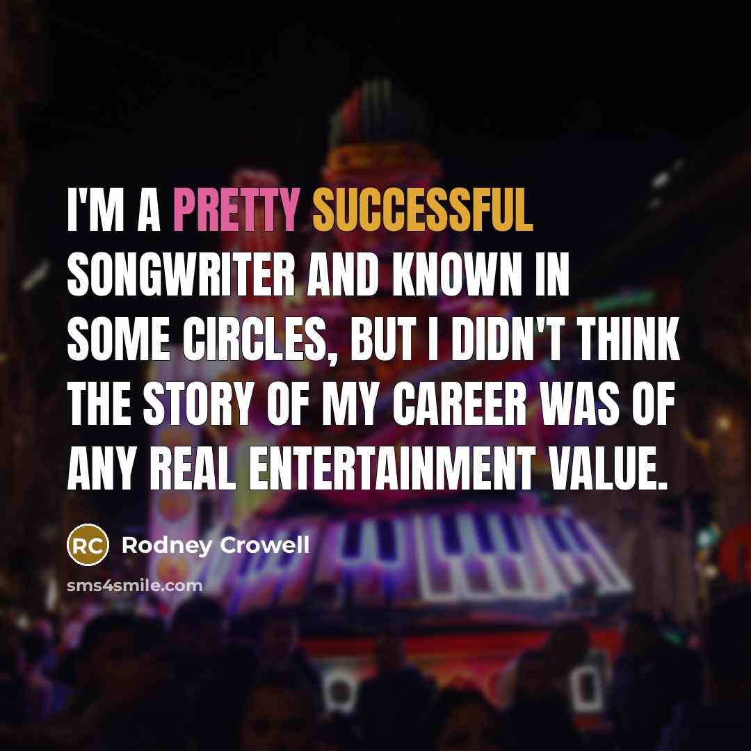 “I'm a pretty successful songwriter and known in some circles,…” quote by Rodney Crowell