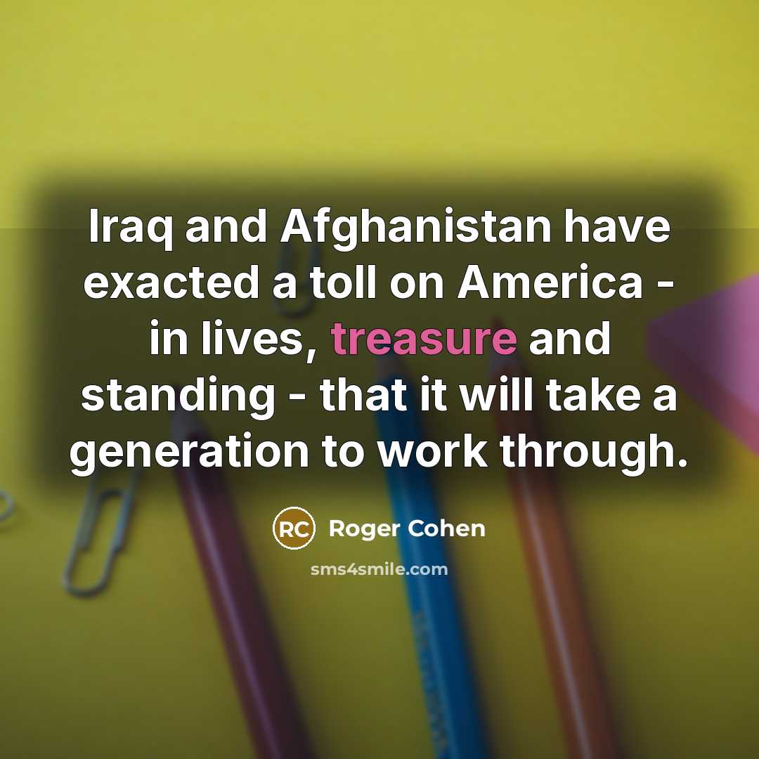 “Iraq and Afghanistan have exacted a toll on America -…” quote by Roger Cohen