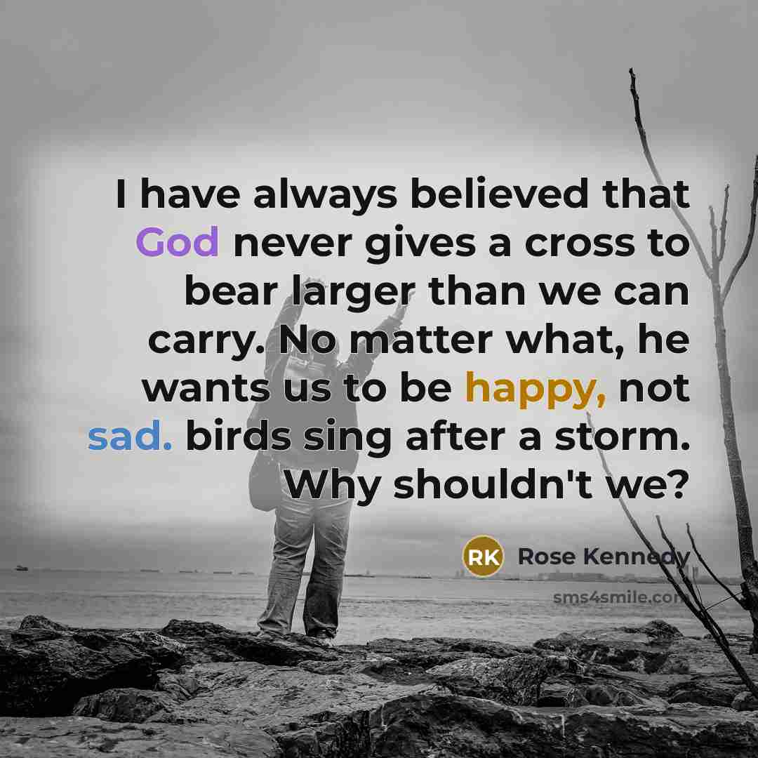 “I have always believed that God never gives a cross…” quote by Rose Kennedy