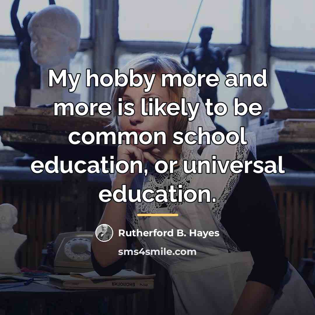 “My hobby more and more is likely to be common…” quote by Rutherford B. Hayes
