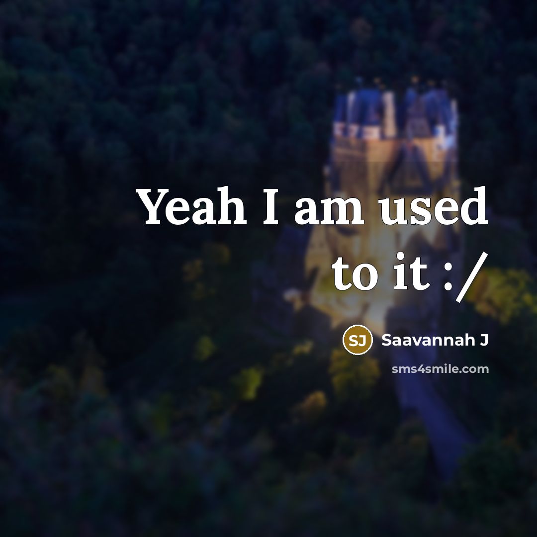 “Yeah I am used to it :/…” quote by Saavannah J